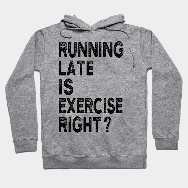 Running Late Is Exercise Right Funny Running Quotes Hoodie by Charaf Eddine